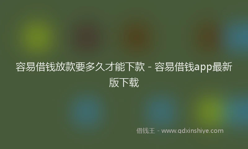 容易借钱放款要多久才能下款 - 容易借钱app最新版下载