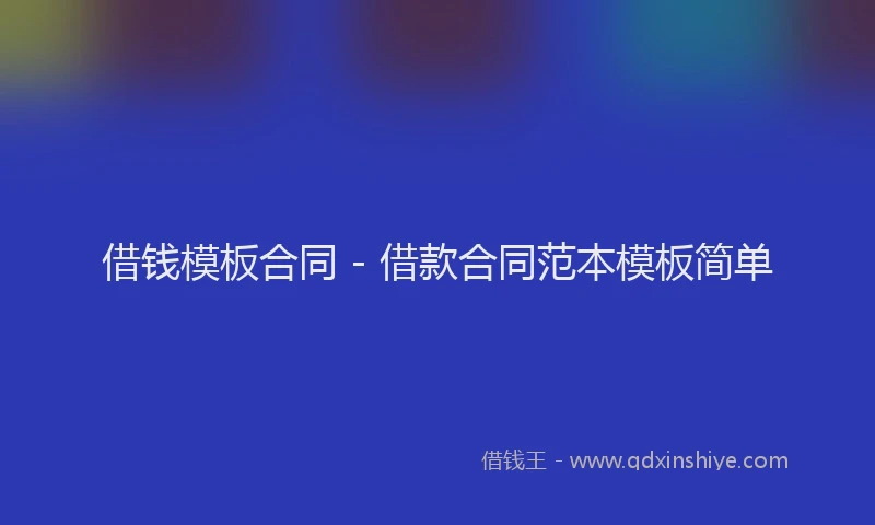 借钱模板合同 - 借款合同范本模板简单
