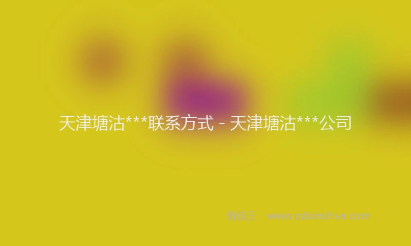 天津塘沽***联系方式 - 天津塘沽***公司