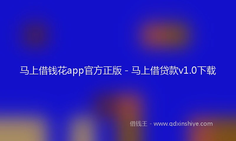 马上借钱花app官方正版 - 马上借贷款v1.0下载