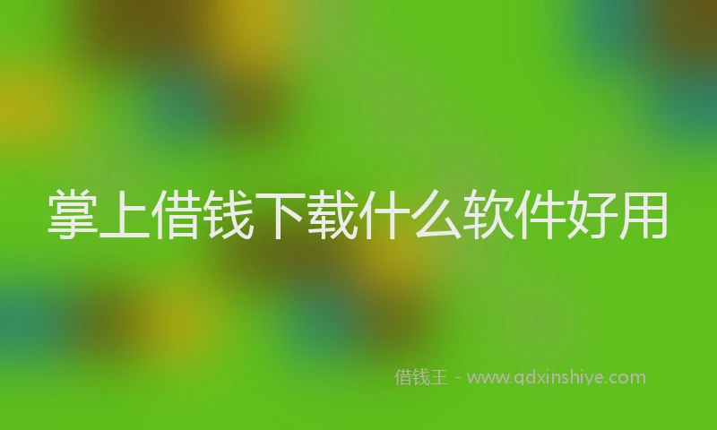 掌上借钱下载什么软件好用