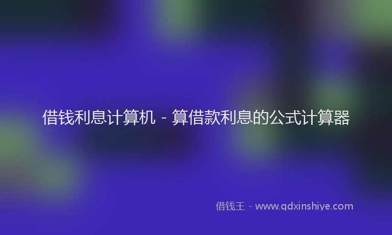 借钱利息计算机 - 算借款利息的公式计算器