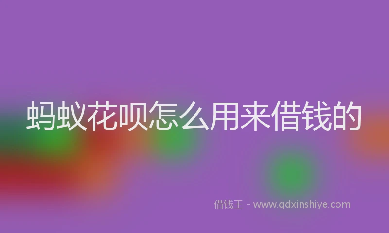 蚂蚁花呗怎么用来借钱的