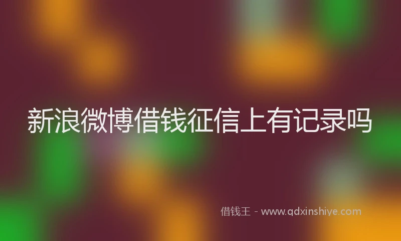 新浪微博借钱征信上有记录吗