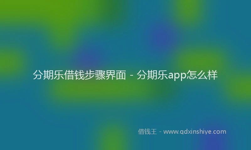 分期乐借钱步骤界面 - 分期乐app怎么样