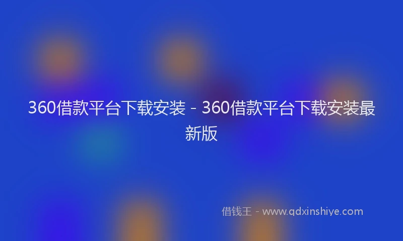 360借款平台下载安装 - 360借款平台下载安装最新版