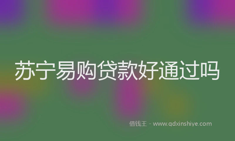 苏宁易购贷款好通过吗