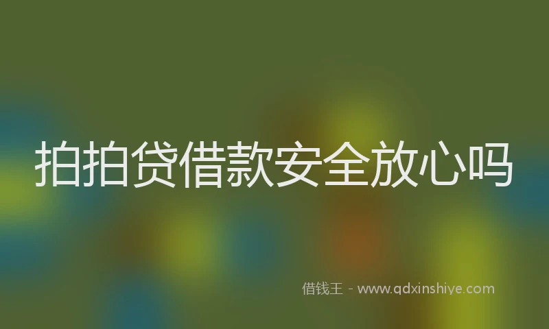 拍拍贷借款安全放心吗