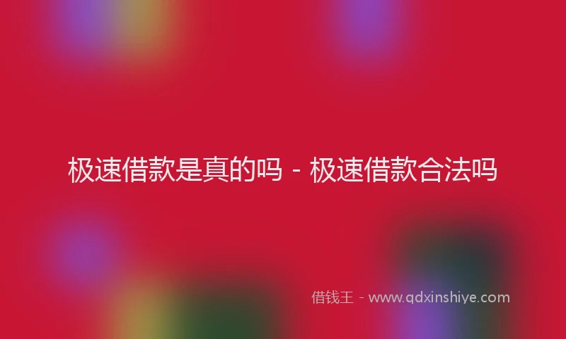 极速借款是真的吗 - 极速借款合法吗