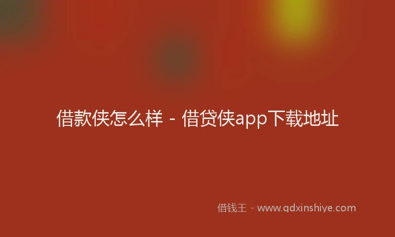 借款侠怎么样 - 借贷侠app下载地址