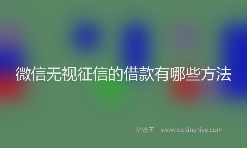 微信无视征信的借款有哪些方法