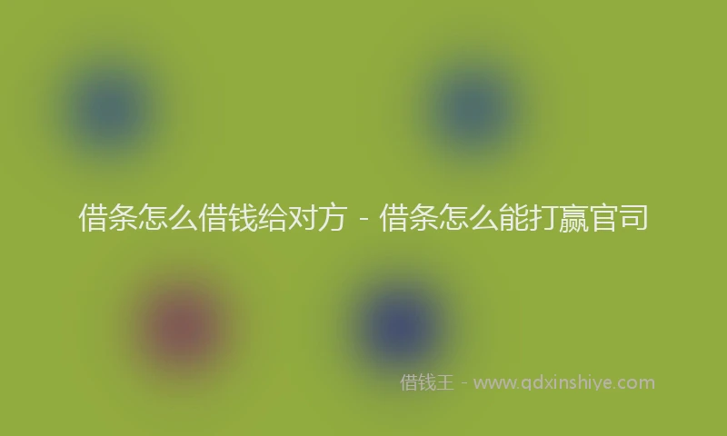 借条怎么借钱给对方 - 借条怎么能打赢官司