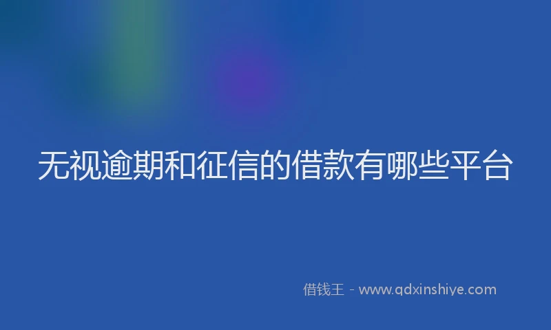 无视逾期和征信的借款有哪些平台