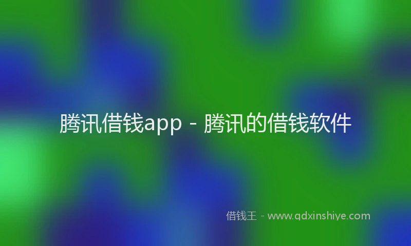 腾讯借钱app - 腾讯的借钱软件