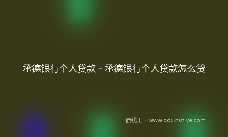 承德银行个人贷款 - 承德银行个人贷款怎么贷