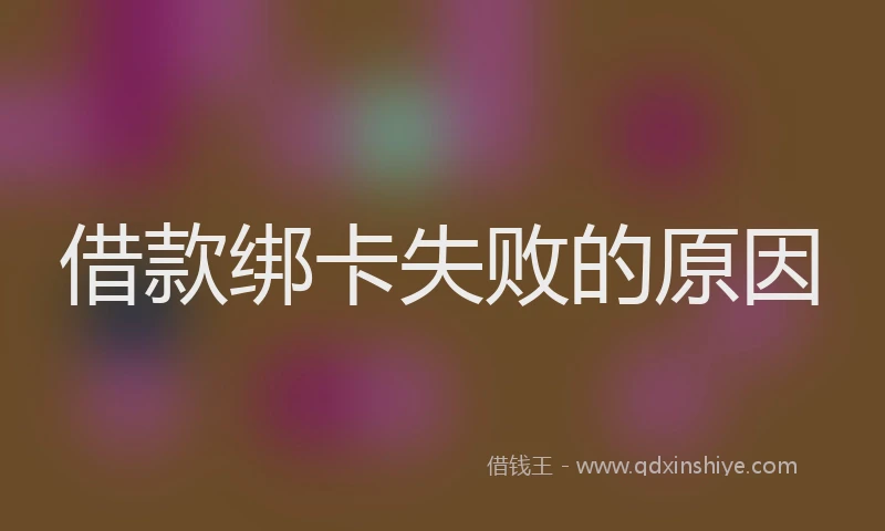 借款绑卡失败的原因