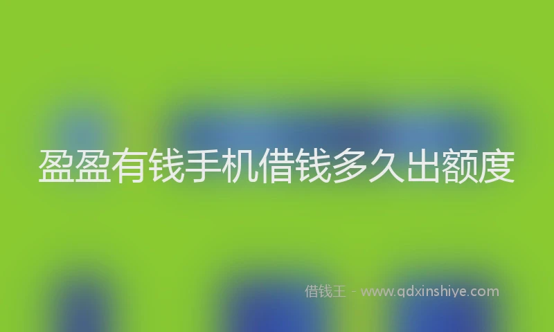 盈盈有钱手机借钱多久出额度