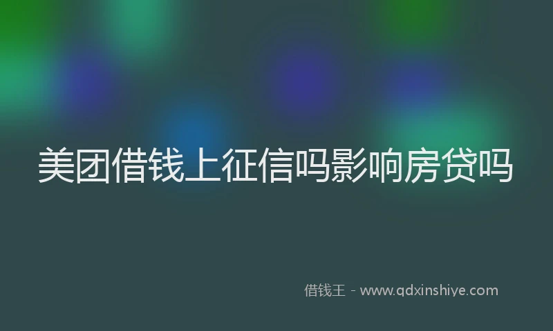 美团借钱上征信吗影响房贷吗