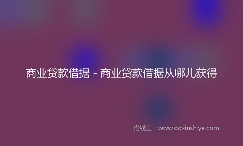 商业贷款借据 - 商业贷款借据从哪儿获得