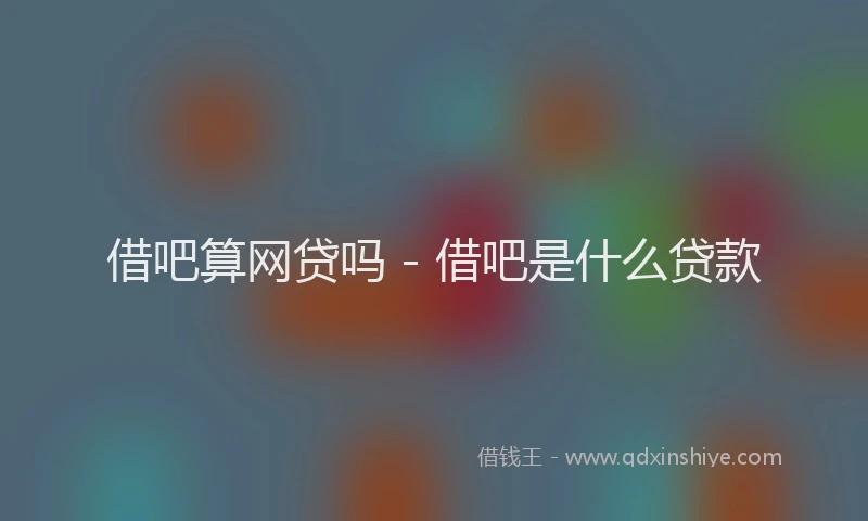 借吧算网贷吗 - 借吧是什么贷款