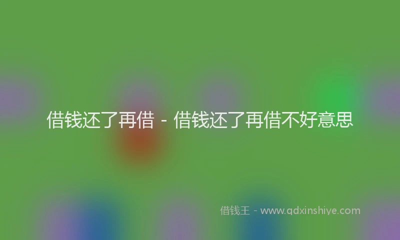 借钱还了再借 - 借钱还了再借不好意思