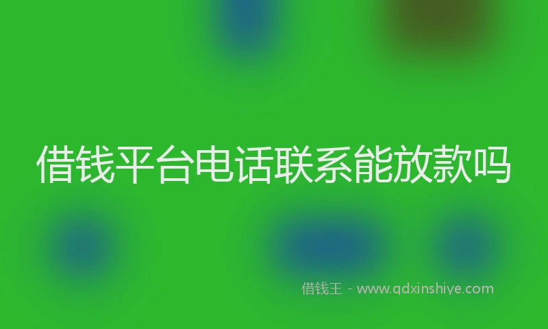 借钱平台电话联系能放款吗