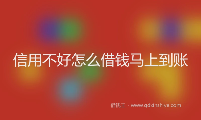 信用不好怎么借钱马上到账