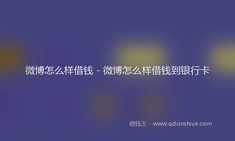 微博怎么样借钱 - 微博怎么样借钱到银行卡