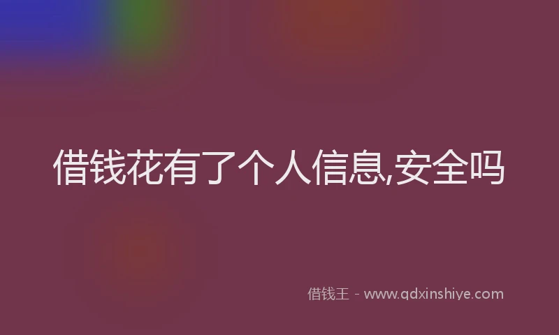 借钱花有了个人信息,安全吗