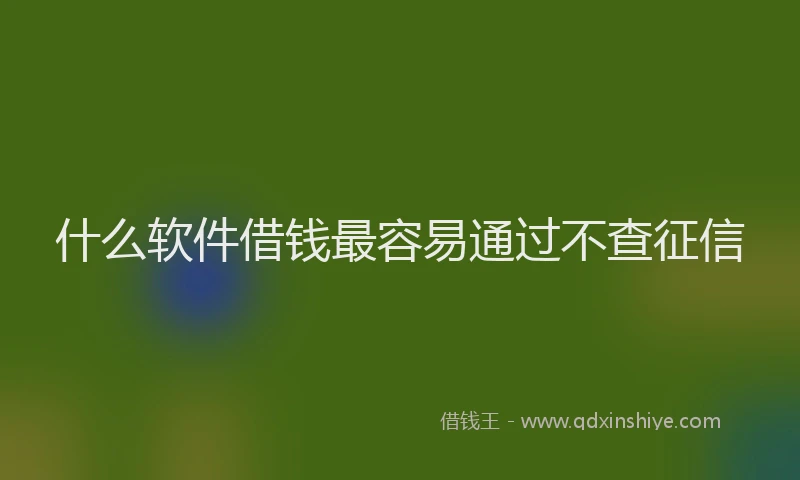 什么软件借钱最容易通过不查征信