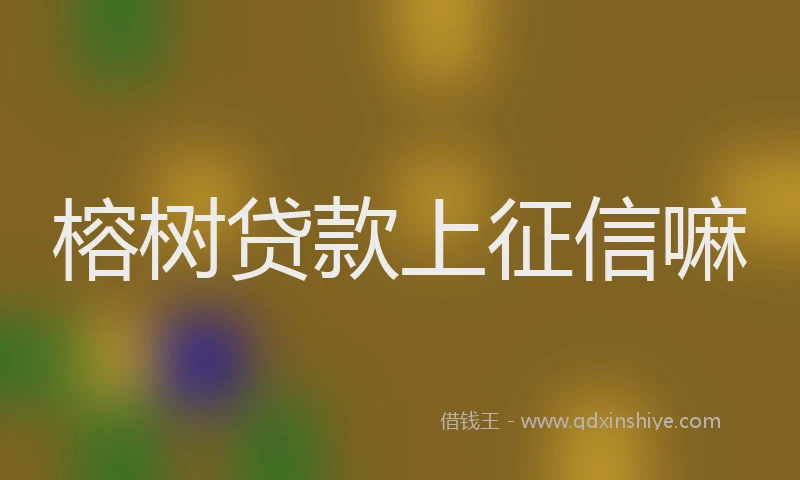 榕树贷款上征信嘛