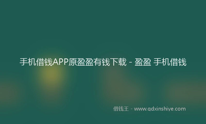 手机借钱APP原盈盈有钱下载 - 盈盈 手机借钱