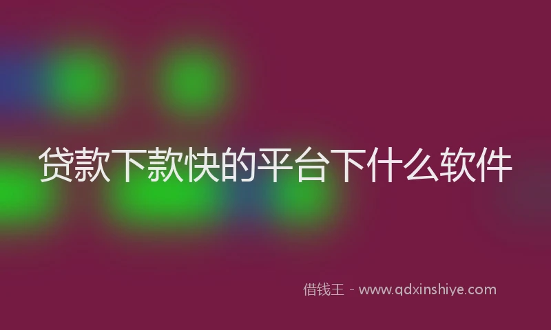 贷款下款快的平台下什么软件