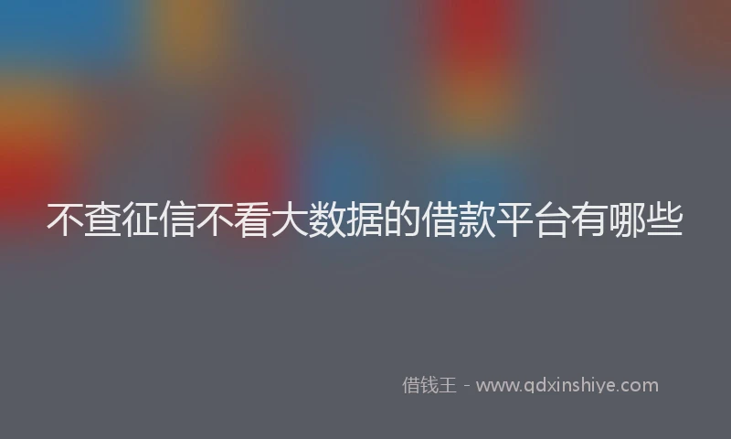 不查征信不看大数据的借款平台有哪些
