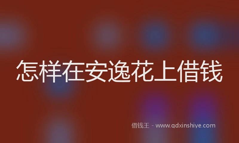 怎样在安逸花上借钱