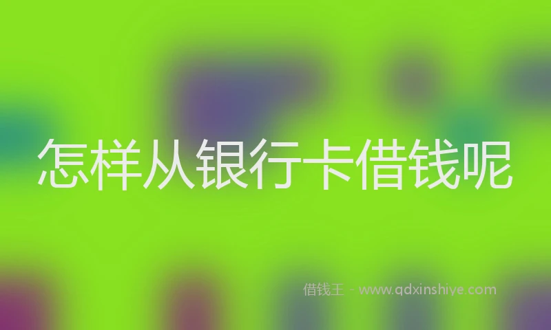 怎样从银行卡借钱呢