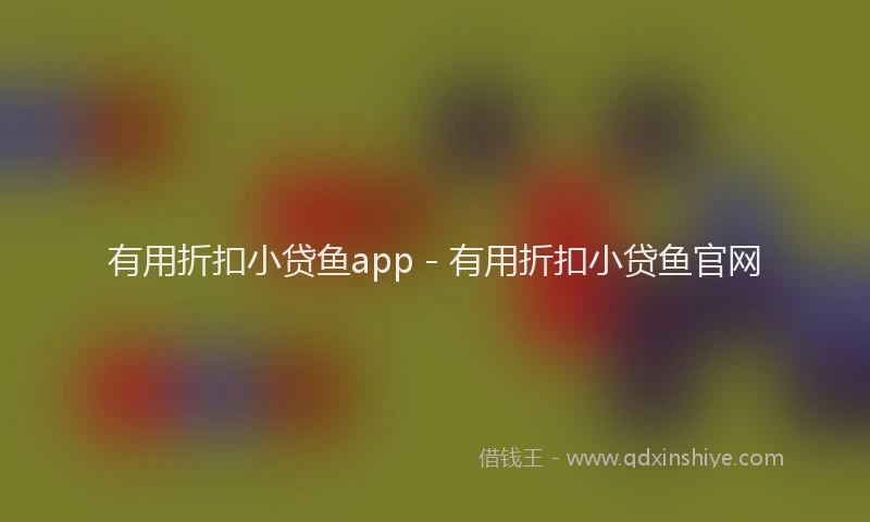 有用折扣小贷鱼app - 有用折扣小贷鱼官网