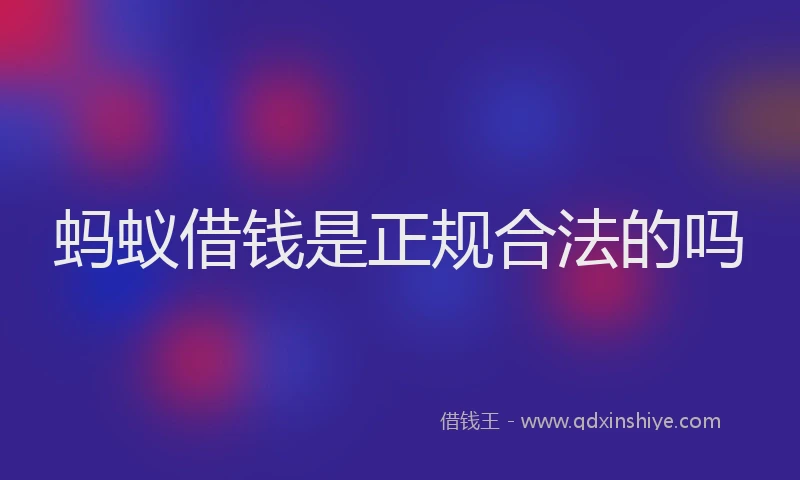 蚂蚁借钱是正规合法的吗