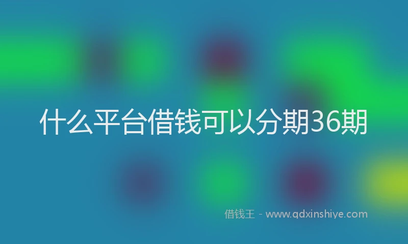 什么平台借钱可以分期36期