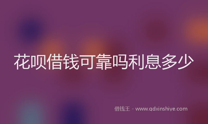 花呗借钱可靠吗利息多少