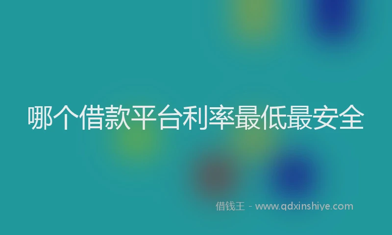 哪个借款平台利率最低最安全