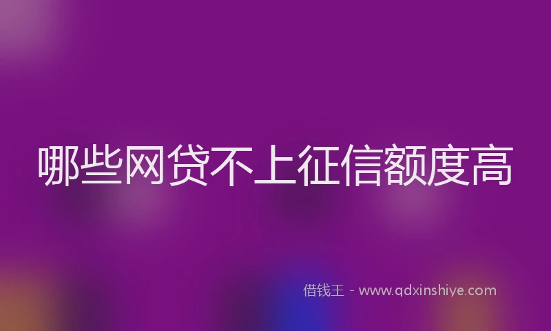 哪些网贷不上征信额度高