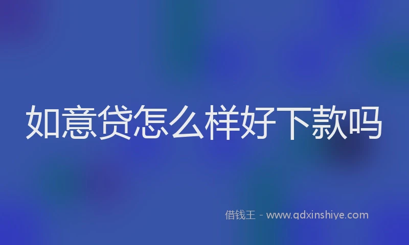 如意贷怎么样好下款吗