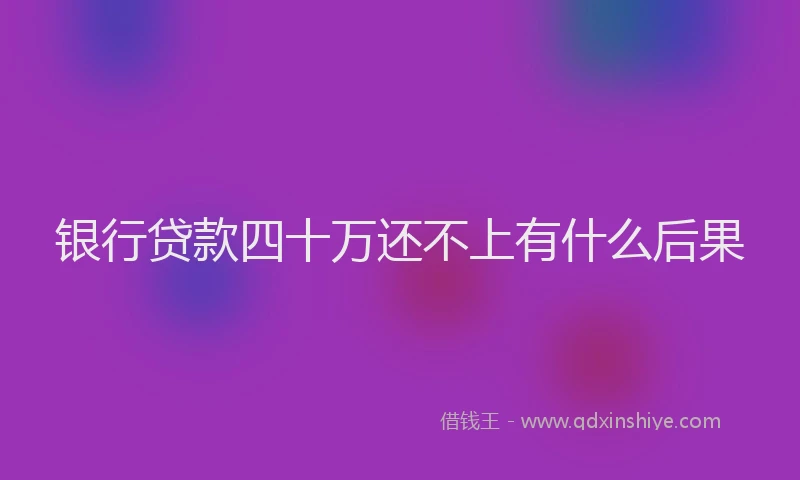 银行贷款四十万还不上有什么后果