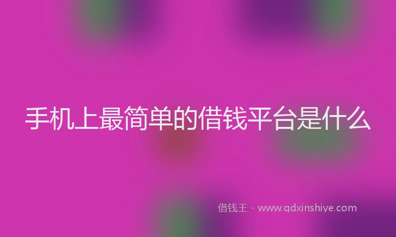 手机上最简单的借钱平台是什么