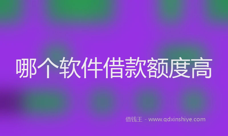 哪个软件借款额度高