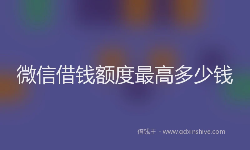 微信借钱额度最高多少钱