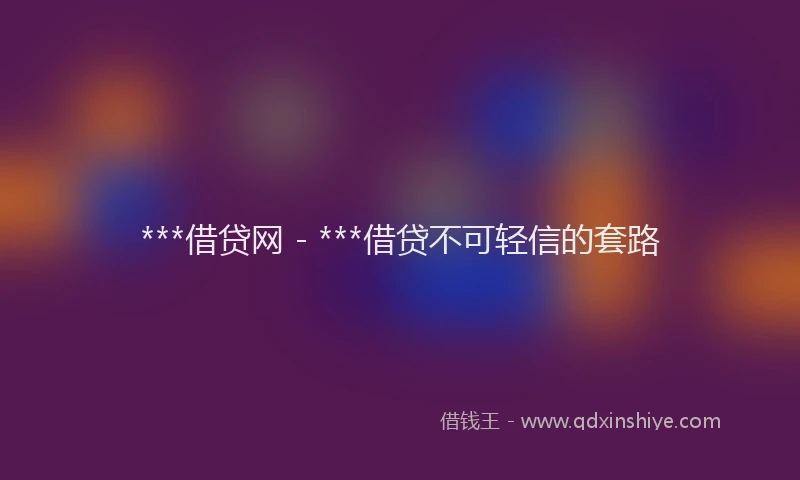 ***借贷网 - ***借贷不可轻信的套路