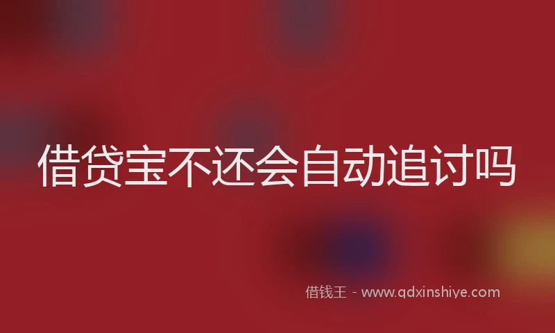 借贷宝不还会自动追讨吗