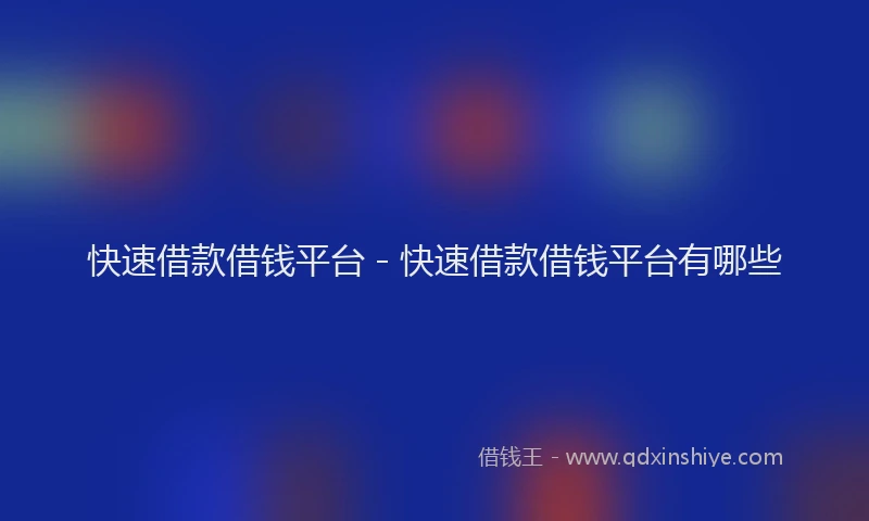 快速借款借钱平台 - 快速借款借钱平台有哪些